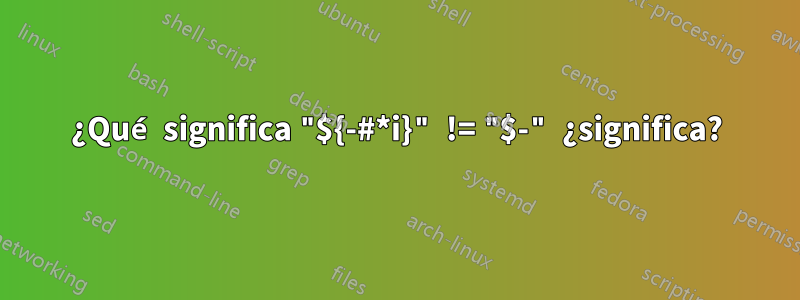 ¿Qué significa "${-#*i}" != "$-" ¿significa?