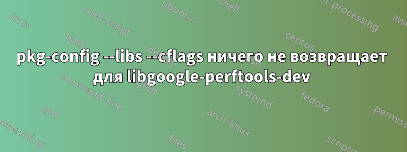 pkg-config --libs --cflags ничего не возвращает для libgoogle-perftools-dev