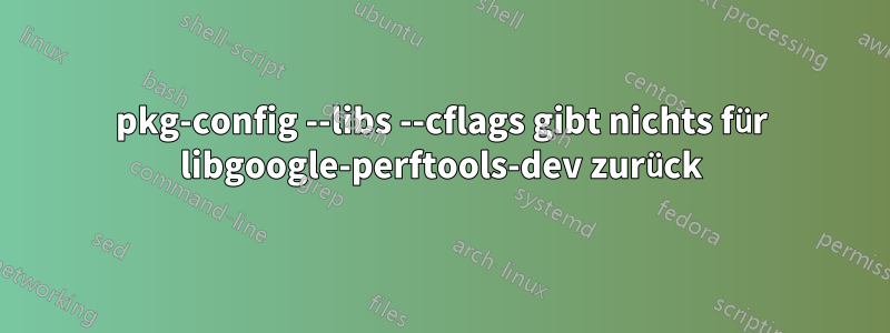 pkg-config --libs --cflags gibt nichts für libgoogle-perftools-dev zurück