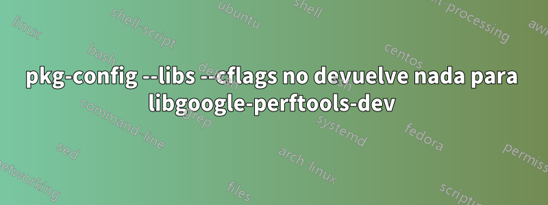 pkg-config --libs --cflags no devuelve nada para libgoogle-perftools-dev