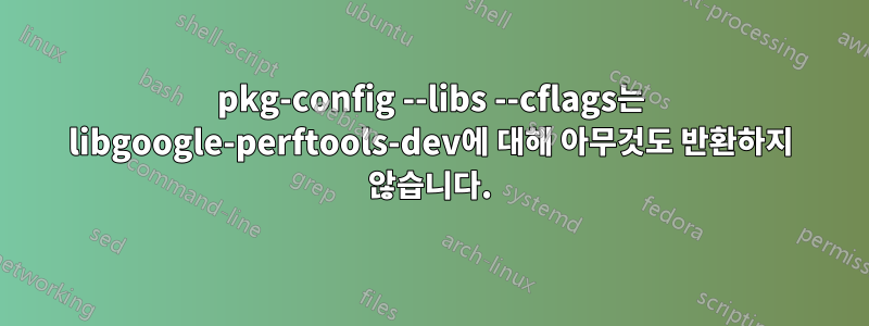 pkg-config --libs --cflags는 libgoogle-perftools-dev에 대해 아무것도 반환하지 않습니다.