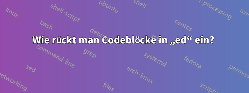 Wie rückt man Codeblöcke in „ed“ ein?