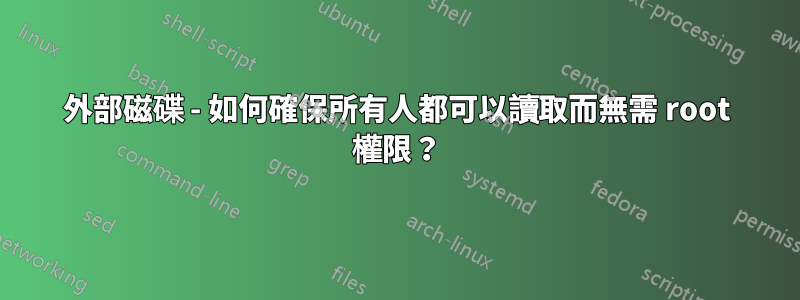 外部磁碟 - 如何確保所有人都可以讀取而無需 root 權限？