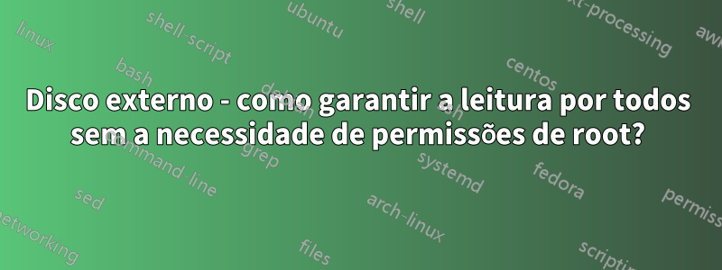 Disco externo - como garantir a leitura por todos sem a necessidade de permissões de root?