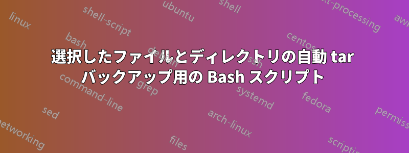 選択したファイルとディレクトリの自動 tar バックアップ用の Bash スクリプト