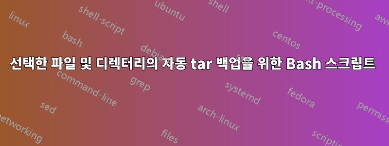 선택한 파일 및 디렉터리의 자동 tar 백업을 위한 Bash 스크립트