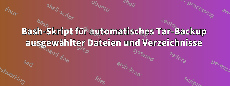 Bash-Skript für automatisches Tar-Backup ausgewählter Dateien und Verzeichnisse