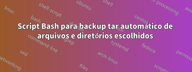 Script Bash para backup tar automático de arquivos e diretórios escolhidos