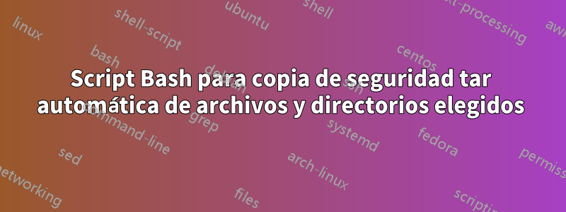 Script Bash para copia de seguridad tar automática de archivos y directorios elegidos