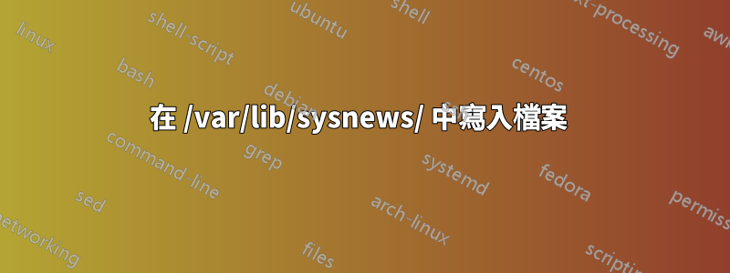 在 /var/lib/sysnews/ 中寫入檔案 