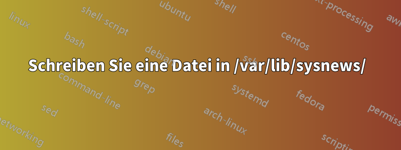 Schreiben Sie eine Datei in /var/lib/sysnews/ 