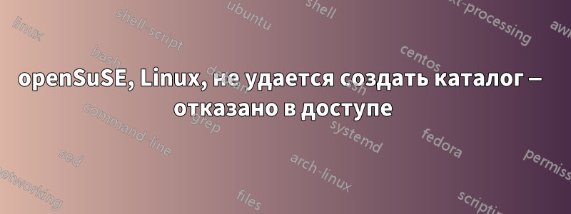 openSuSE, Linux, не удается создать каталог — отказано в доступе