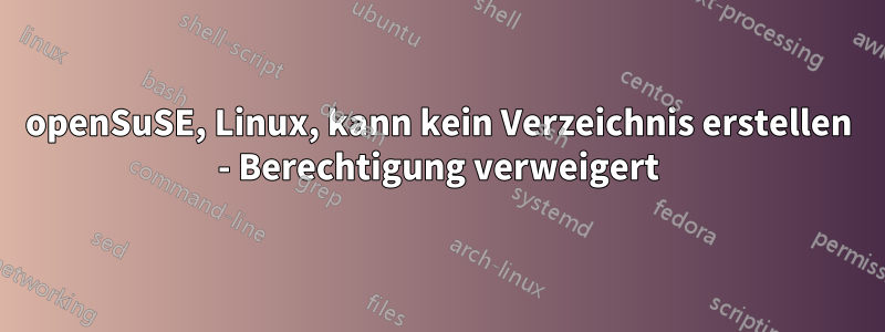 openSuSE, Linux, kann kein Verzeichnis erstellen - Berechtigung verweigert