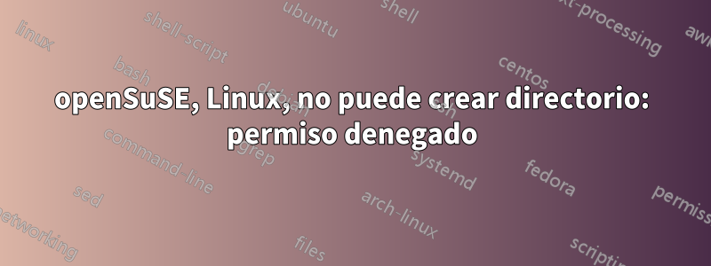 openSuSE, Linux, no puede crear directorio: permiso denegado