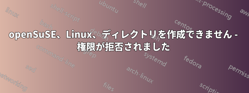 openSuSE、Linux、ディレクトリを作成できません - 権限が拒否されました