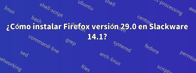 ¿Cómo instalar Firefox versión 29.0 en Slackware 14.1?