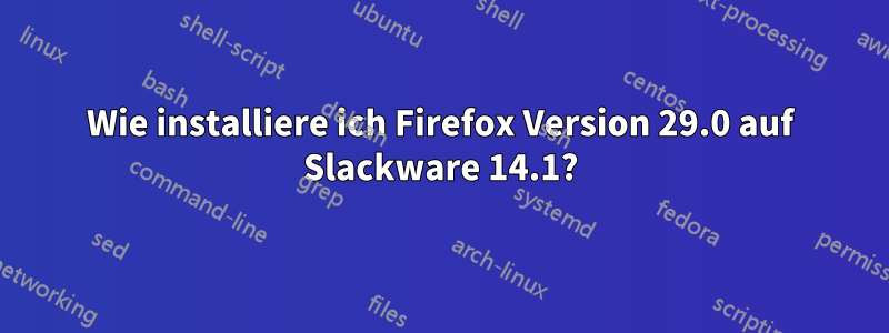 Wie installiere ich Firefox Version 29.0 auf Slackware 14.1?