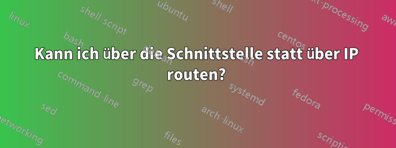 Kann ich über die Schnittstelle statt über IP routen?