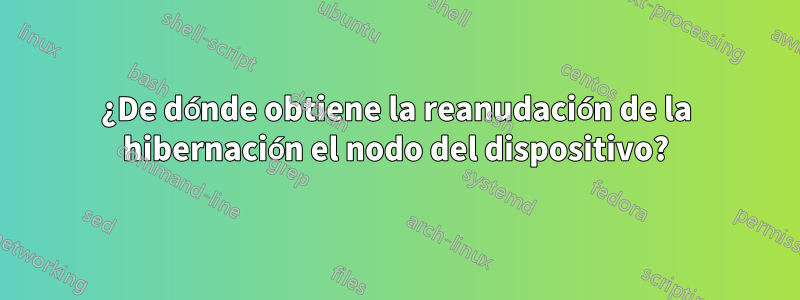 ¿De dónde obtiene la reanudación de la hibernación el nodo del dispositivo?