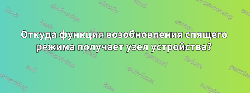 Откуда функция возобновления спящего режима получает узел устройства?