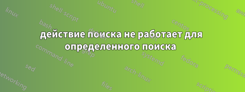 действие поиска не работает для определенного поиска 