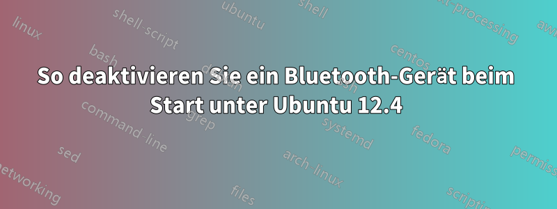 So deaktivieren Sie ein Bluetooth-Gerät beim Start unter Ubuntu 12.4