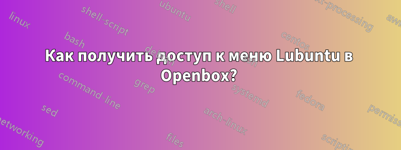 Как получить доступ к меню Lubuntu в Openbox?