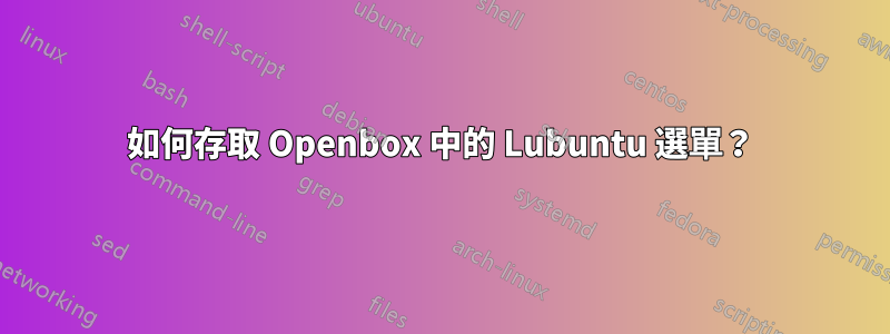 如何存取 Openbox 中的 Lubuntu 選單？