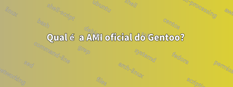 Qual é a AMI oficial do Gentoo?