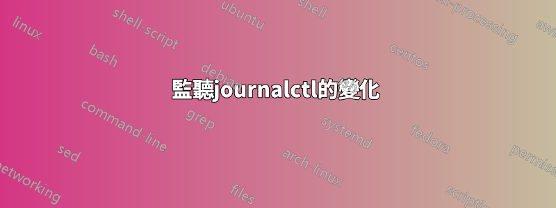 監聽journalctl的變化