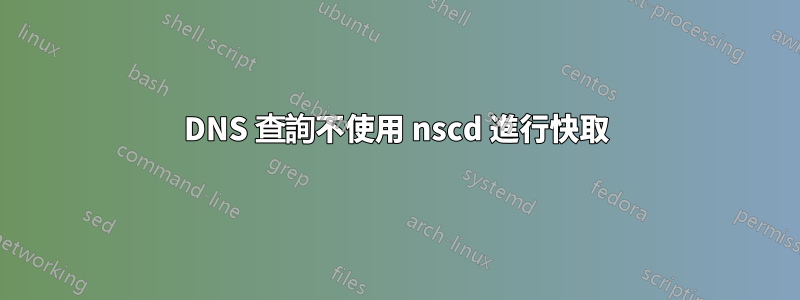 DNS 查詢不使用 nscd 進行快取