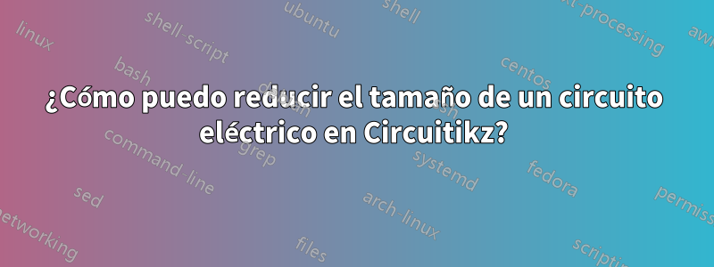 ¿Cómo puedo reducir el tamaño de un circuito eléctrico en Circuitikz?