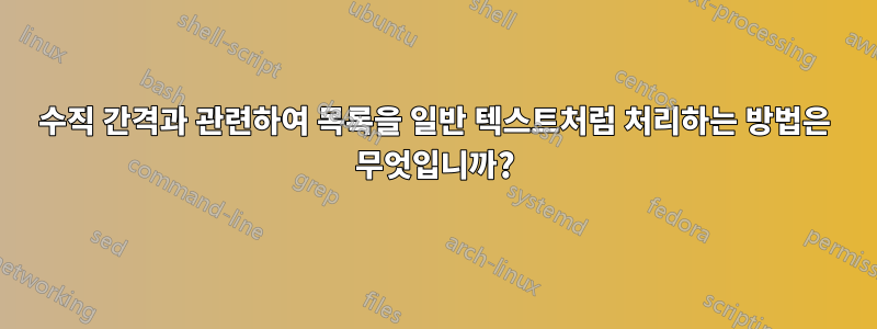 수직 간격과 관련하여 목록을 일반 텍스트처럼 처리하는 방법은 무엇입니까?