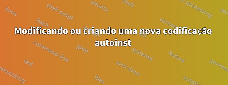 Modificando ou criando uma nova codificação autoinst