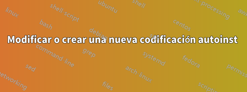 Modificar o crear una nueva codificación autoinst