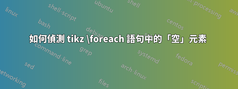 如何偵測 tikz \foreach 語句中的「空」元素
