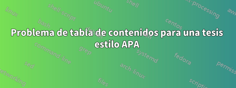 Problema de tabla de contenidos para una tesis estilo APA