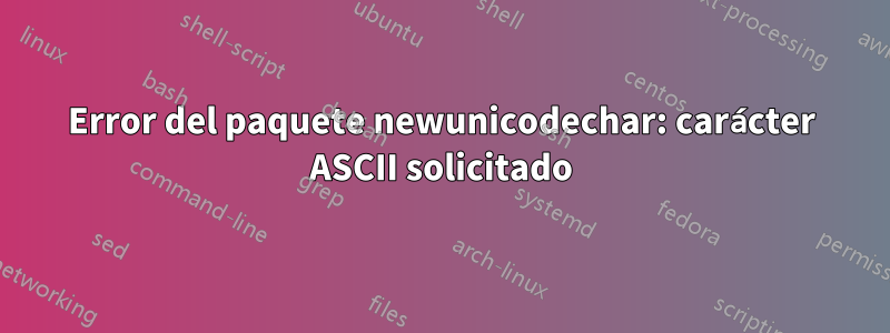 Error del paquete newunicodechar: carácter ASCII solicitado