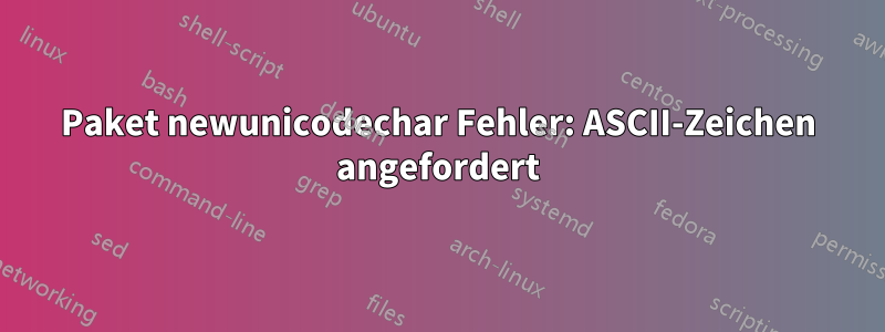 Paket newunicodechar Fehler: ASCII-Zeichen angefordert