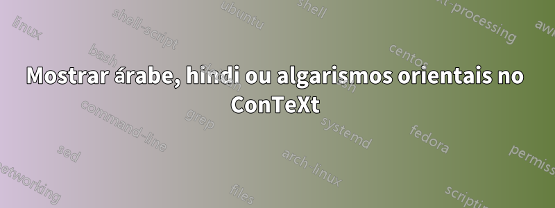 Mostrar árabe, hindi ou algarismos orientais no ConTeXt
