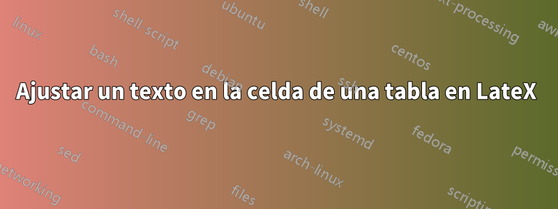Ajustar un texto en la celda de una tabla en LateX