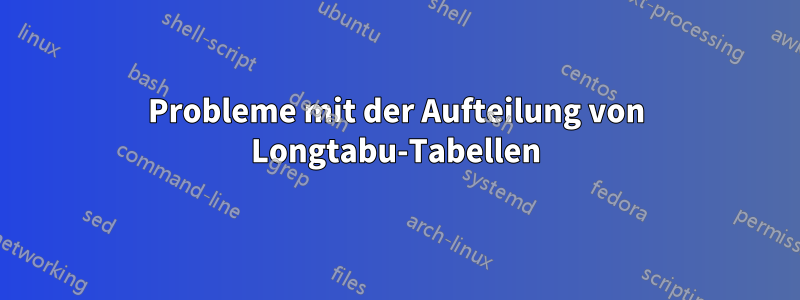 Probleme mit der Aufteilung von Longtabu-Tabellen