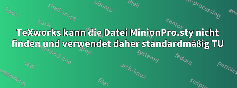 TeXworks kann die Datei MinionPro.sty nicht finden und verwendet daher standardmäßig TU