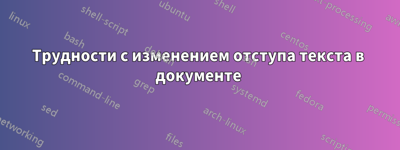 Трудности с изменением отступа текста в документе