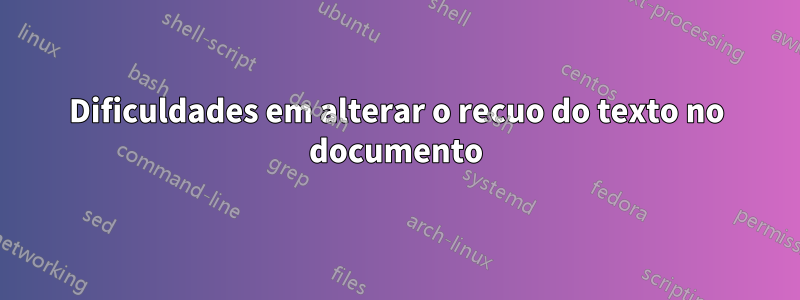 Dificuldades em alterar o recuo do texto no documento