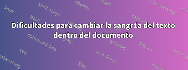 Dificultades para cambiar la sangría del texto dentro del documento