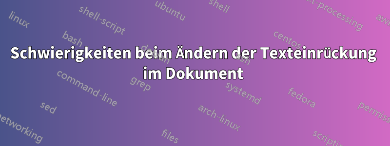 Schwierigkeiten beim Ändern der Texteinrückung im Dokument
