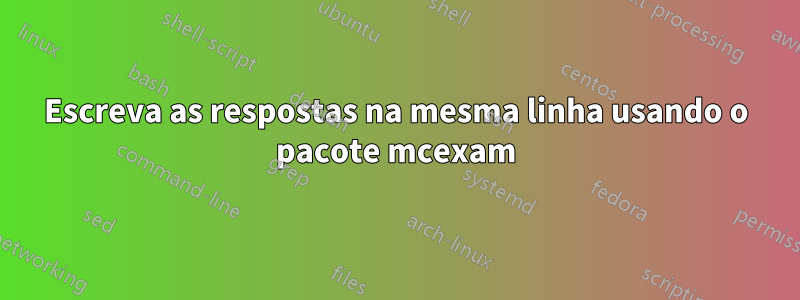 Escreva as respostas na mesma linha usando o pacote mcexam