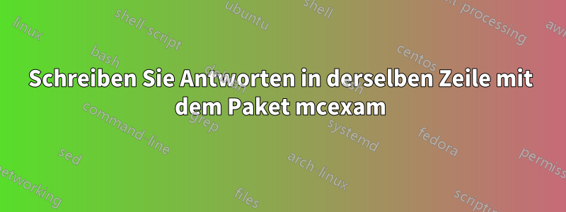 Schreiben Sie Antworten in derselben Zeile mit dem Paket mcexam