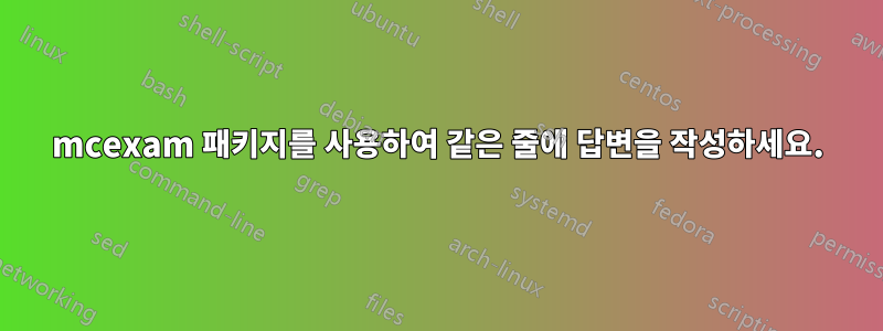 mcexam 패키지를 사용하여 같은 줄에 답변을 작성하세요.